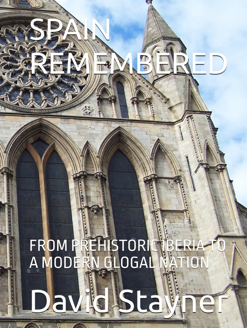 SPAIN REMEMBERED: FROM PREHISTORIC IBERIA TO A MODERN GLOGAL NATION (Bucket List of Special Places to Remember)