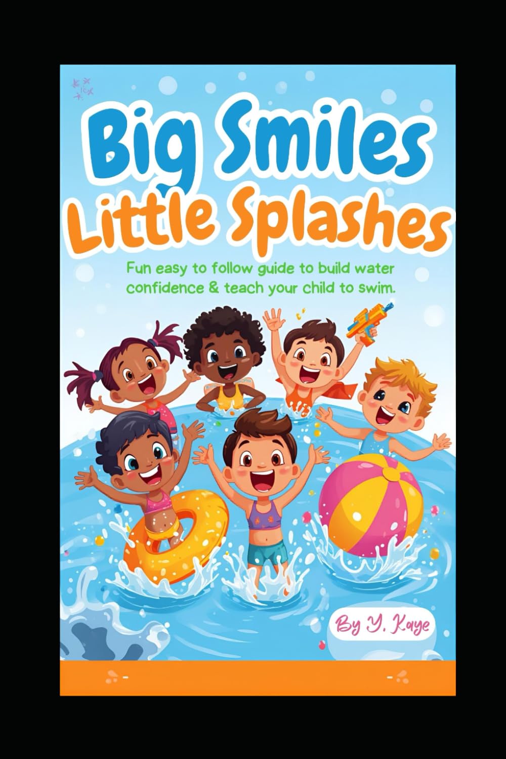 Big Smiles Little Splashes: A fun guide to teach your child how to swim