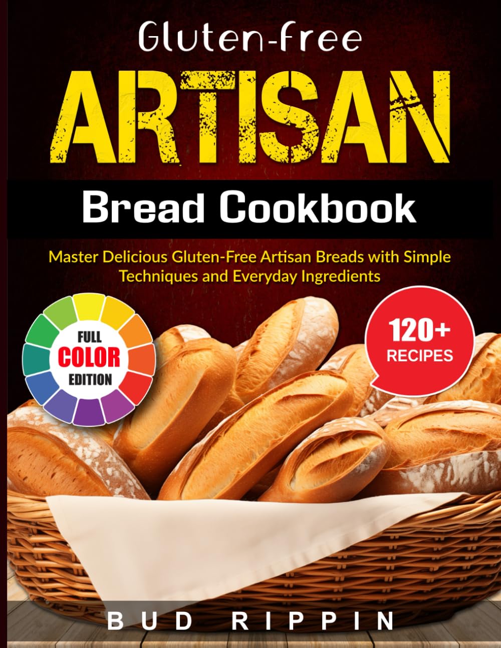 Gluten-Free Artisan Bread Cookbook: Master Delicious Gluten-Free Artisan Breads with Simple Techniques and Everyday Ingredients