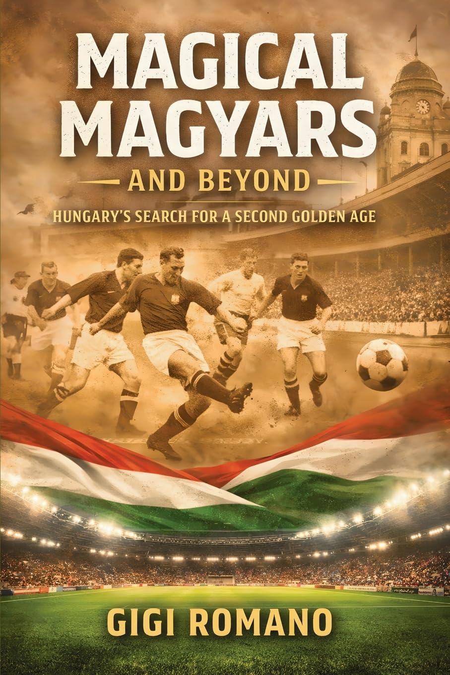 Magical Magyars and Beyond: Hungary's Search for a Second Golden Age