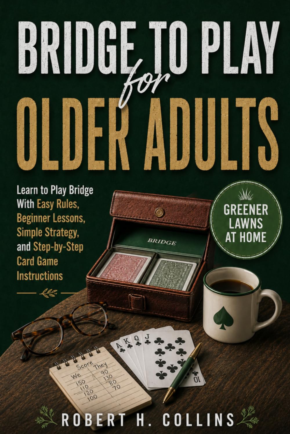 Bridge for Older Adults: Learn to Play Bridge With Easy Rules, Beginner Lessons, Simple Strategy, and Step-by-Step Card Game Instructions
