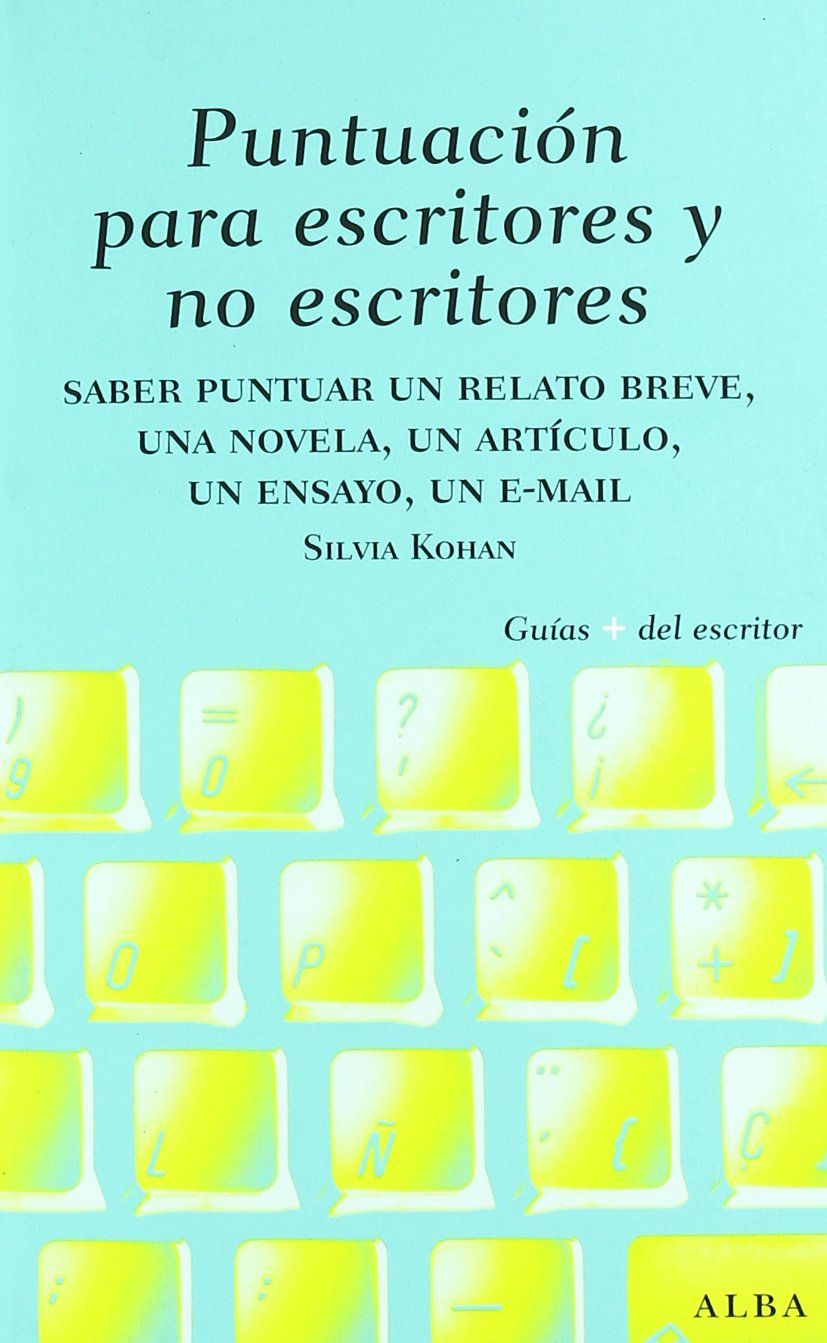 Puntuación para escritores y no escritores: Desde un relato breve, una novela y un ensayo hasta un mail (Guías Plus del Escritor)