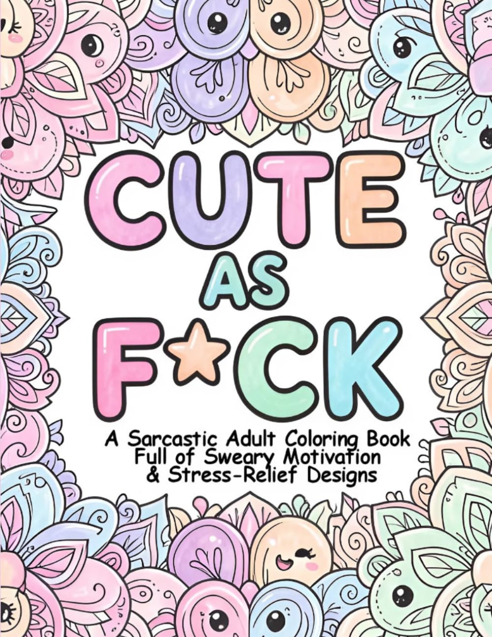 Cute as F*uck: A Sarcastic Adult Coloring Book Full of Sweary Motivation & Stress-Relief Designs (Quotes with Cozy Zentangle Patterns for Calm & Stress Relief)