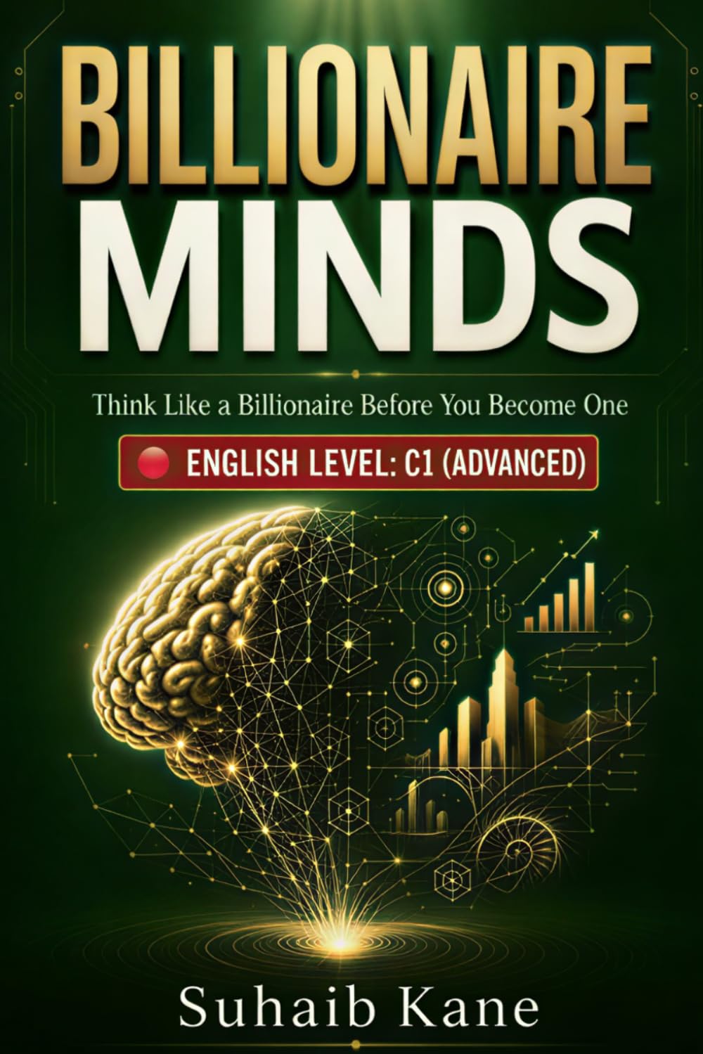 BILLIONAIRE MINDS: Think Like a Billionaire Before You Become One