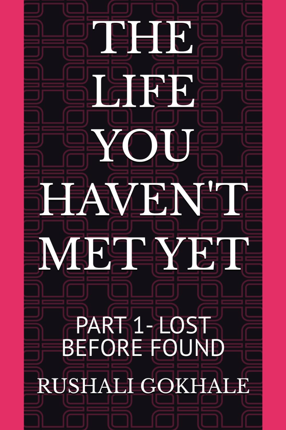 THE LIFE YOU HAVEN'T MET YET: PART 1- LOST BEFORE FOUND