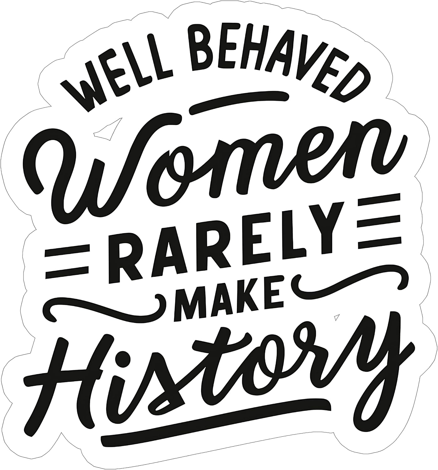 Well Behaved Women Rarely Make Waterproof Vinyl Sticker 4 Inch Decal