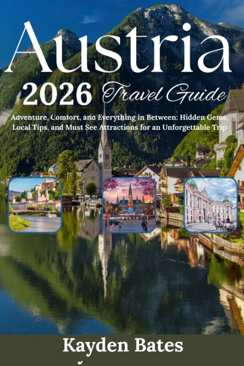 Austria Travel Guide 2026: Adventure, Comfort, and Everything in Between: Hidden Gems Local Tips, and Must-See Attractions for an Unforgettable Trip
