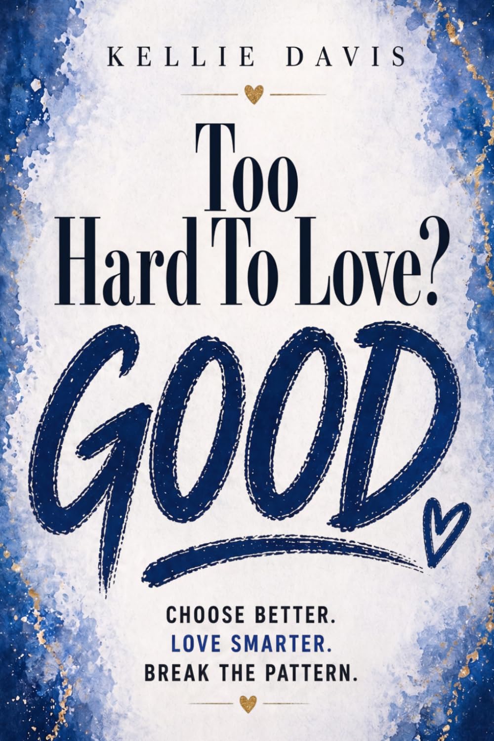 Too Hard to Love? GOOD.: Why You Feel Too Hard to Love and How to Finally Feel Enough (The GOOD Series)