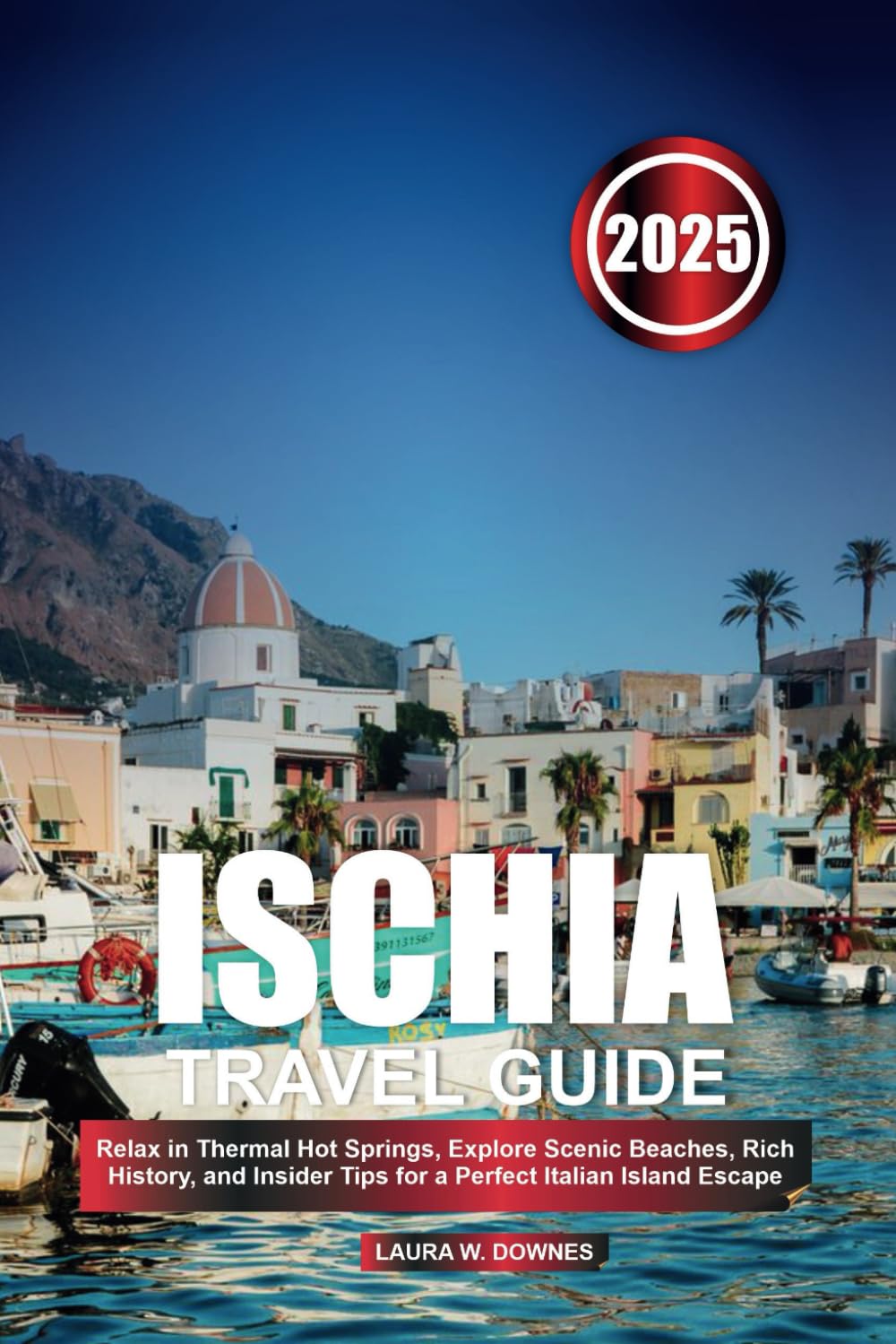 ISCHIA TRAVEL GUIDE 2025: Relax in Thermal Hot Springs, Explore Scenic Beaches, Rich History, and Insider Tips for a Perfect Italian Island Escape