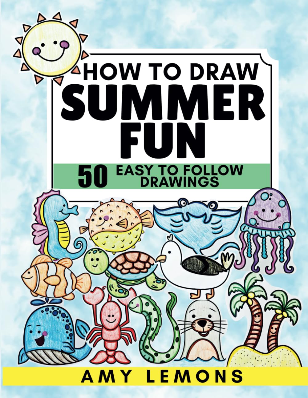 How to Draw Summer Fun with Ocean Animals for Kids: 50 Easy Step-by-Step Fun Beach Vacation & Sea Life Drawings for Beginners, Summer Activity Book
