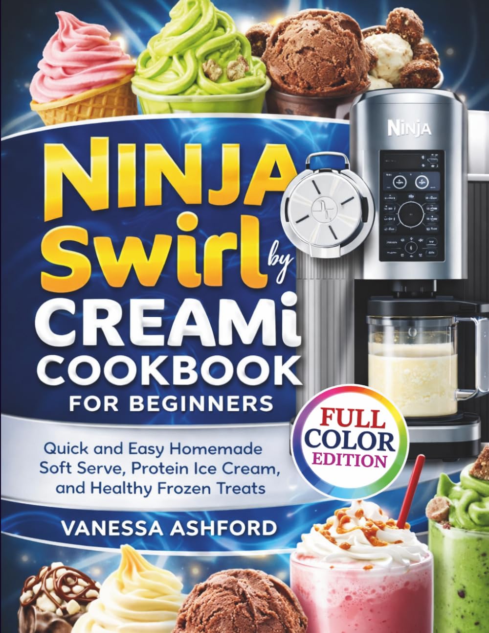 Ninja Swirl by CREAMi Cookbook for Beginners: Quick and Easy Homemade Soft Serve, Protein Ice Cream, and Healthy Frozen Treats (Frozen Drink Recipes)