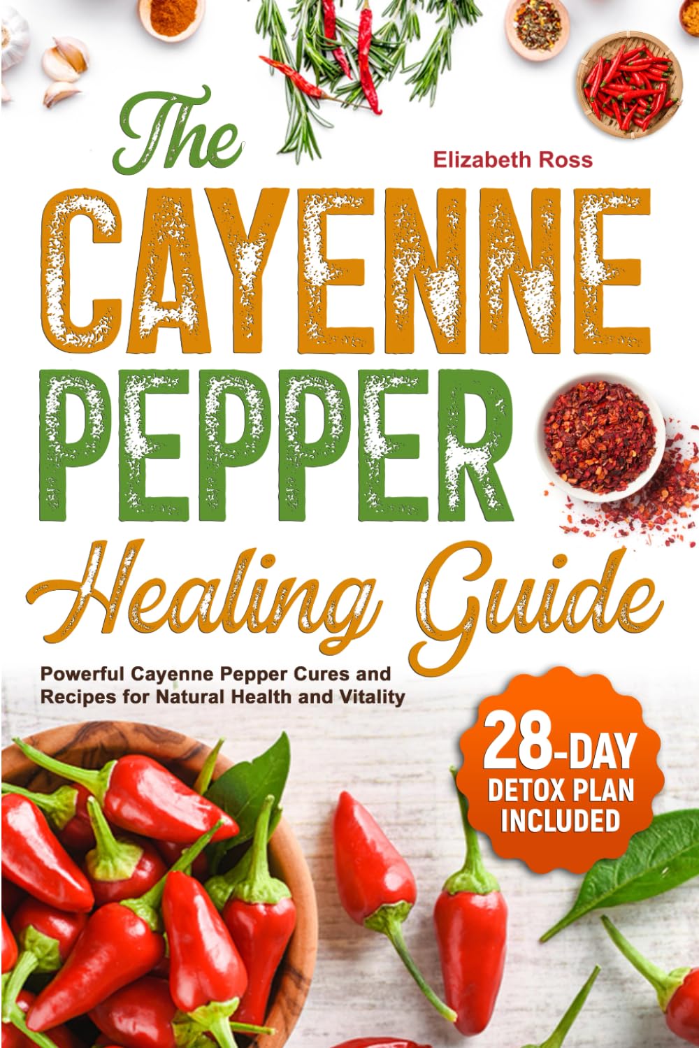The Cayenne Pepper Healing Guide: Powerful Cayenne Pepper Cures and Recipes for Natural Health and Vitality | 28-Day Detox Plan Included