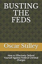 BUSTING THE FEDS: How to Effectively Defend Yourself Against Federal Criminal Charges