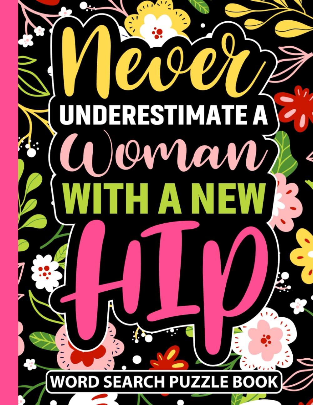 Never Underestimate a Woman With a New Hip Word Search Puzzle Book: Hip Replacement Surgery Recovery Gifts for Women (100 Puzzles) Funny Post Op Hip ... x 11) Get Well Soon Gag Gift for Patients