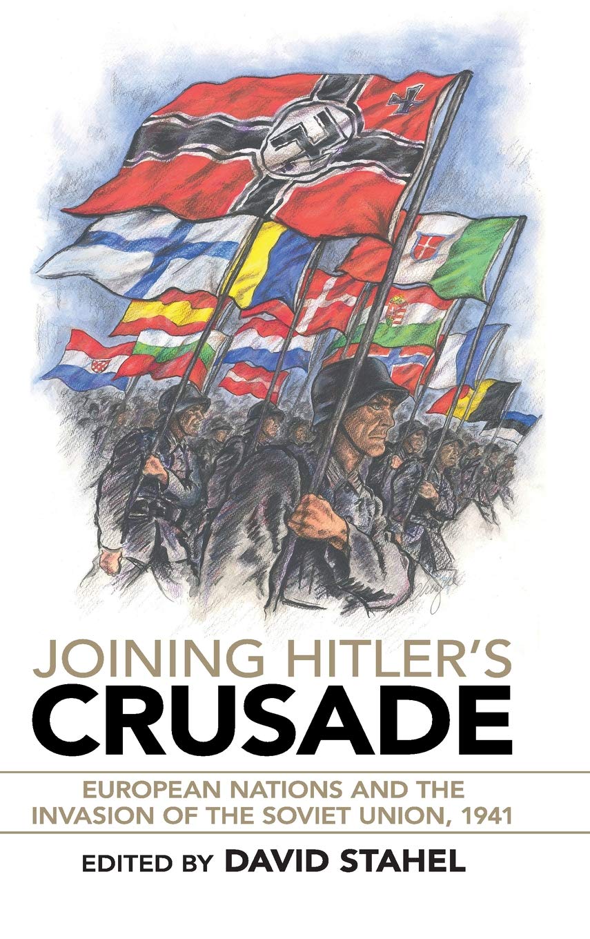 Joining Hitler's Crusade: European Nations and the Invasion of the Soviet Union, 1941
