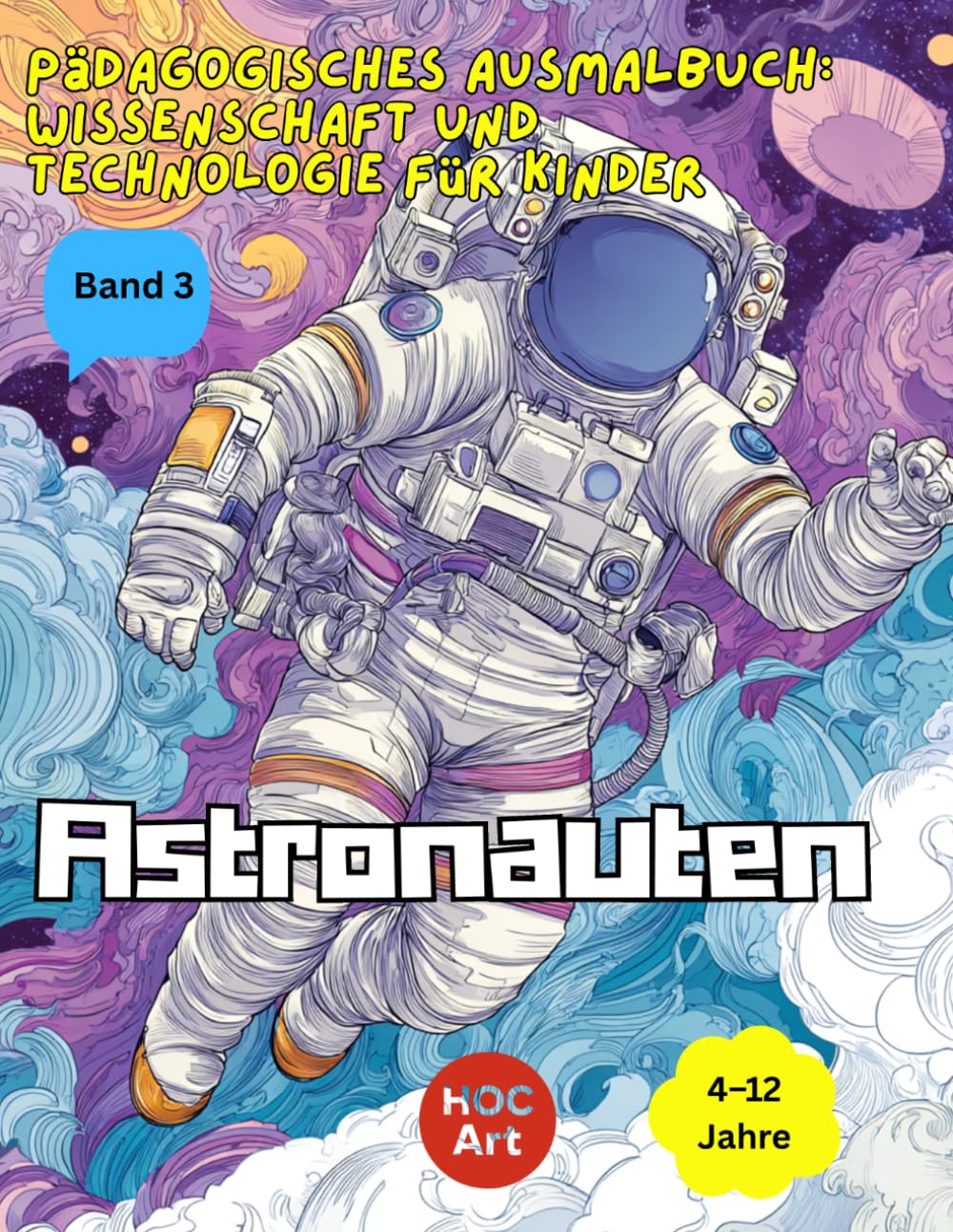 Pädagogisches Ausmalbuch: Wissenschaft und Technologie für Kinder Band 3: Astronauten: Ein unterhaltsames Ausmalbuch zum Entdecken von Wissenschaft, Mathematik und Ingenieurwesen