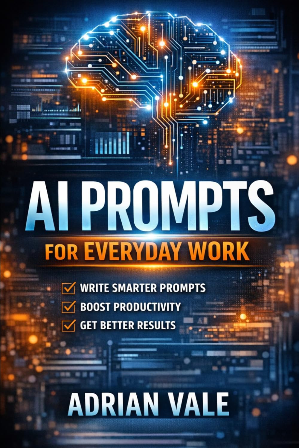 AI Prompts for Everyday Work: Write Better Prompts, Save Hours Every Week, and Get Better Results With AI