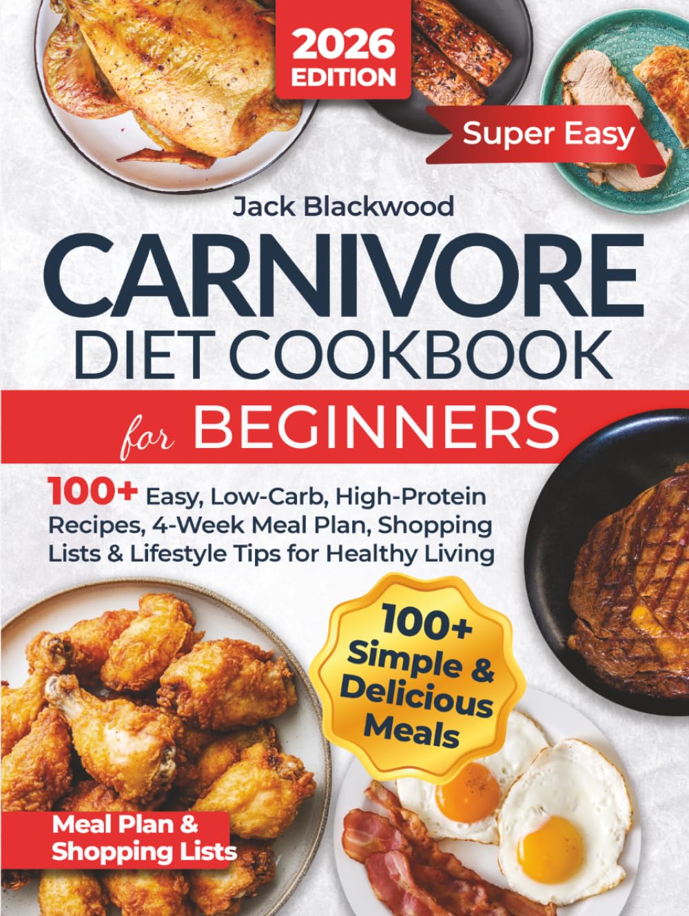 Carnivore Diet Cookbook for Beginners: 100+ Easy, Low-Carb, High-Protein Recipes, 4-Week Meal Plan, Shopping Lists & Lifestyle Tips for Healthy Living