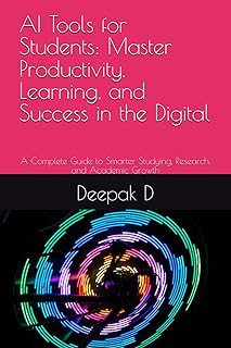 AI Tools for Students: Master Productivity, Learning, and Success in the Digital: A Complete Guide to Smarter Studying, Re...