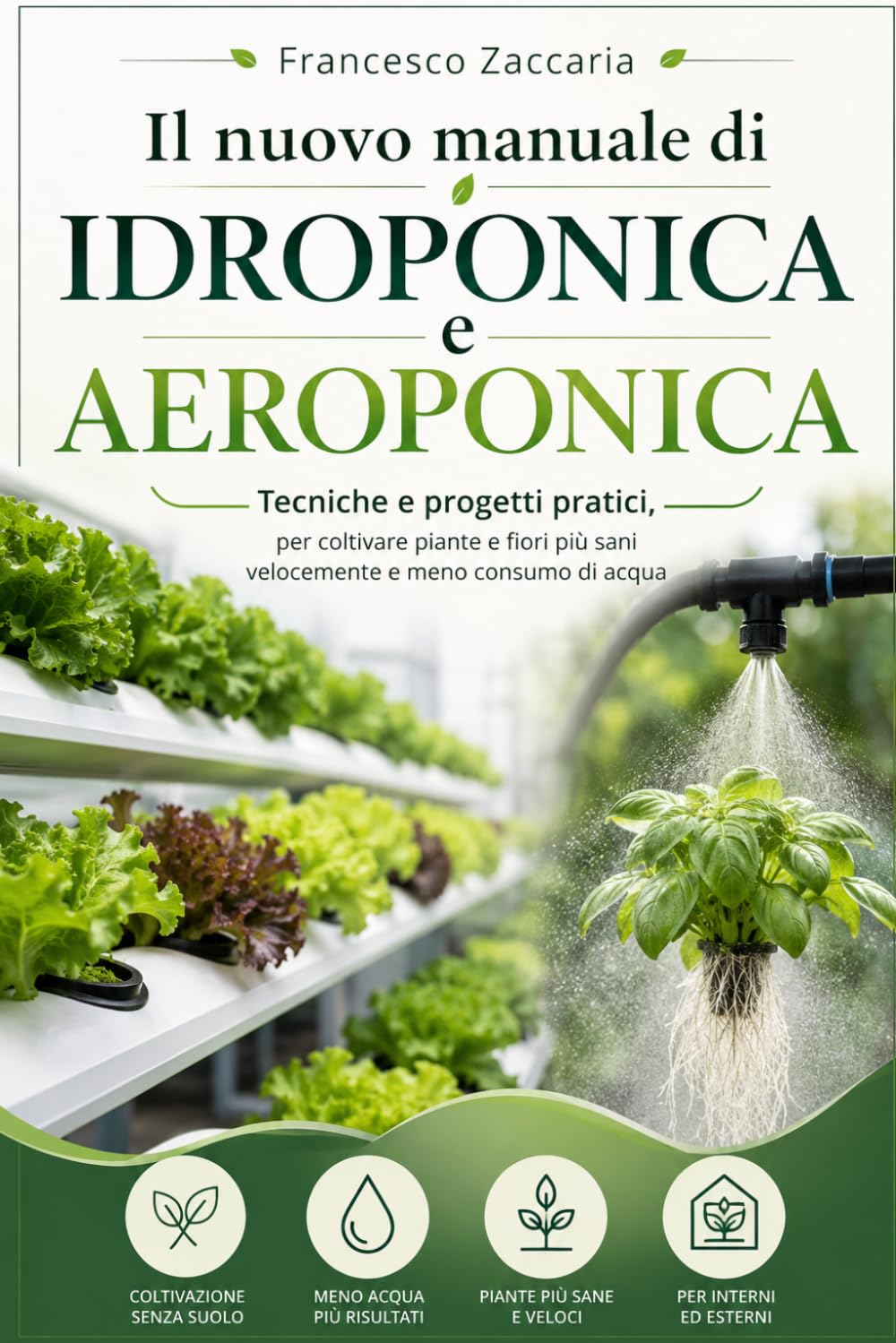 Il nuovo manuale di idroponica e aeroponica .: Strategie, tecniche e progetti pratici per coltivare piante e fiori più sani velocemente e meno consumo di acqua.