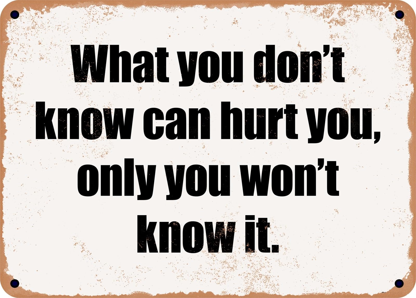 Miaomansenstore Metal Sign - What You Don't Know Can Hurt You, Only You Won't Know It Home Decor