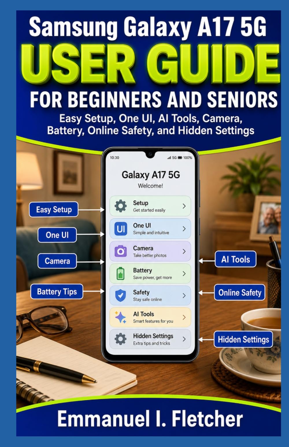 Samsung Galaxy A17 5G User Guide for Beginners and Seniors: Easy Setup, One UI, AI Tools, Camera, Battery, Online Safety, and Hidden Settings