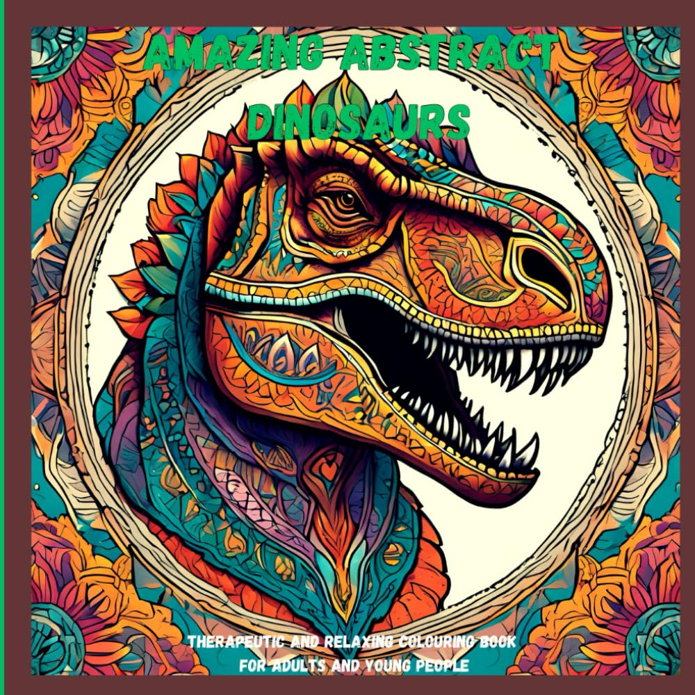 Amazing Abstract Dinosaurs: Therapeutic And Relaxing Colouring Book For Adults And Young People