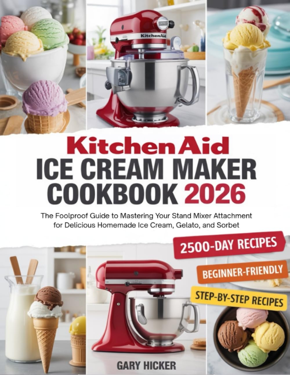 Kitchen Aid Ice Cream Maker Cookbook 2026: The Foolproof Guide to Mastering Your Stand Mixer Attachment for Delicious Homemade Ice Cream, Gelato, and Sorbet
