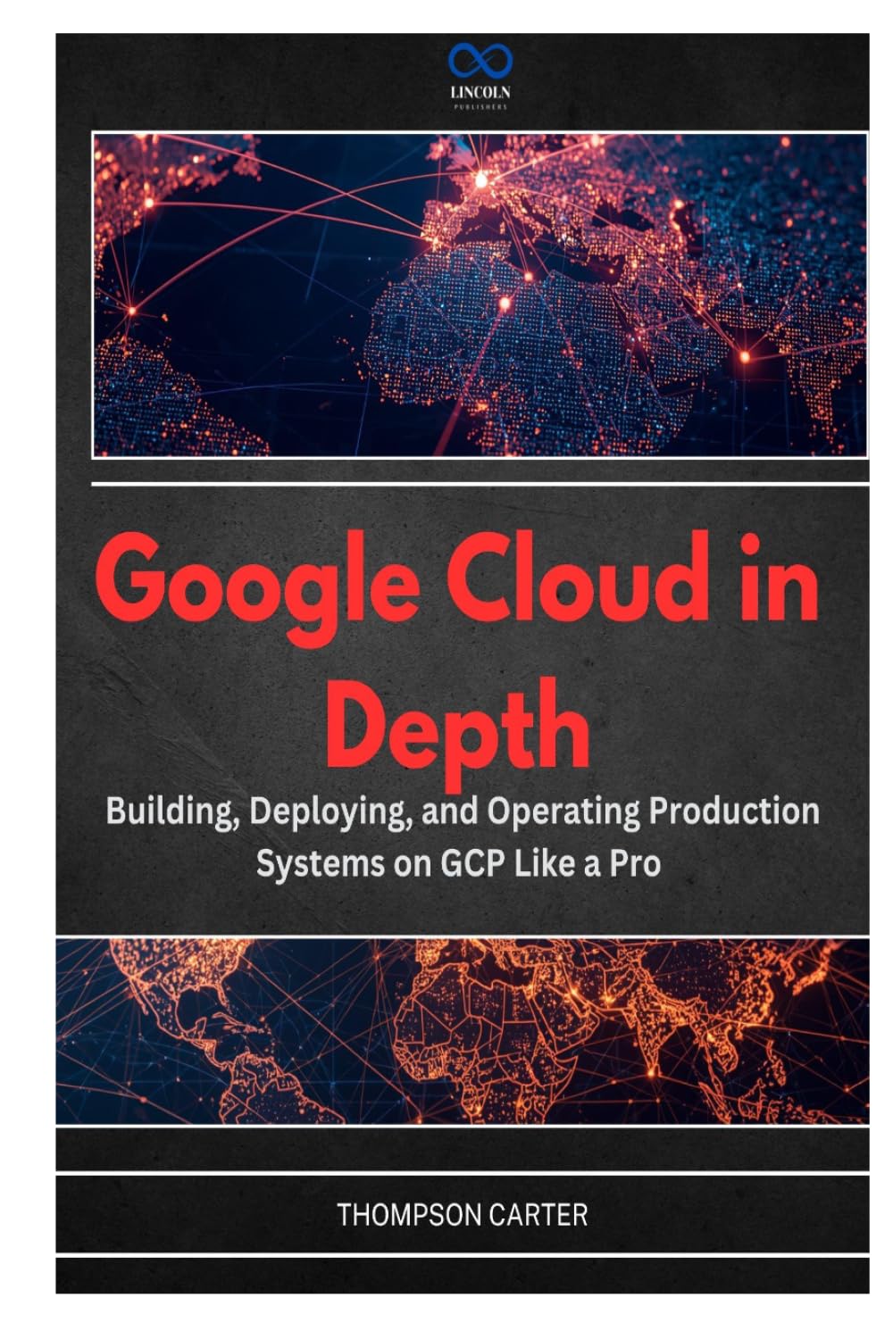 Google Cloud in Depth: Building, Deploying, and Operating Production Systems on GCP Like a Pro