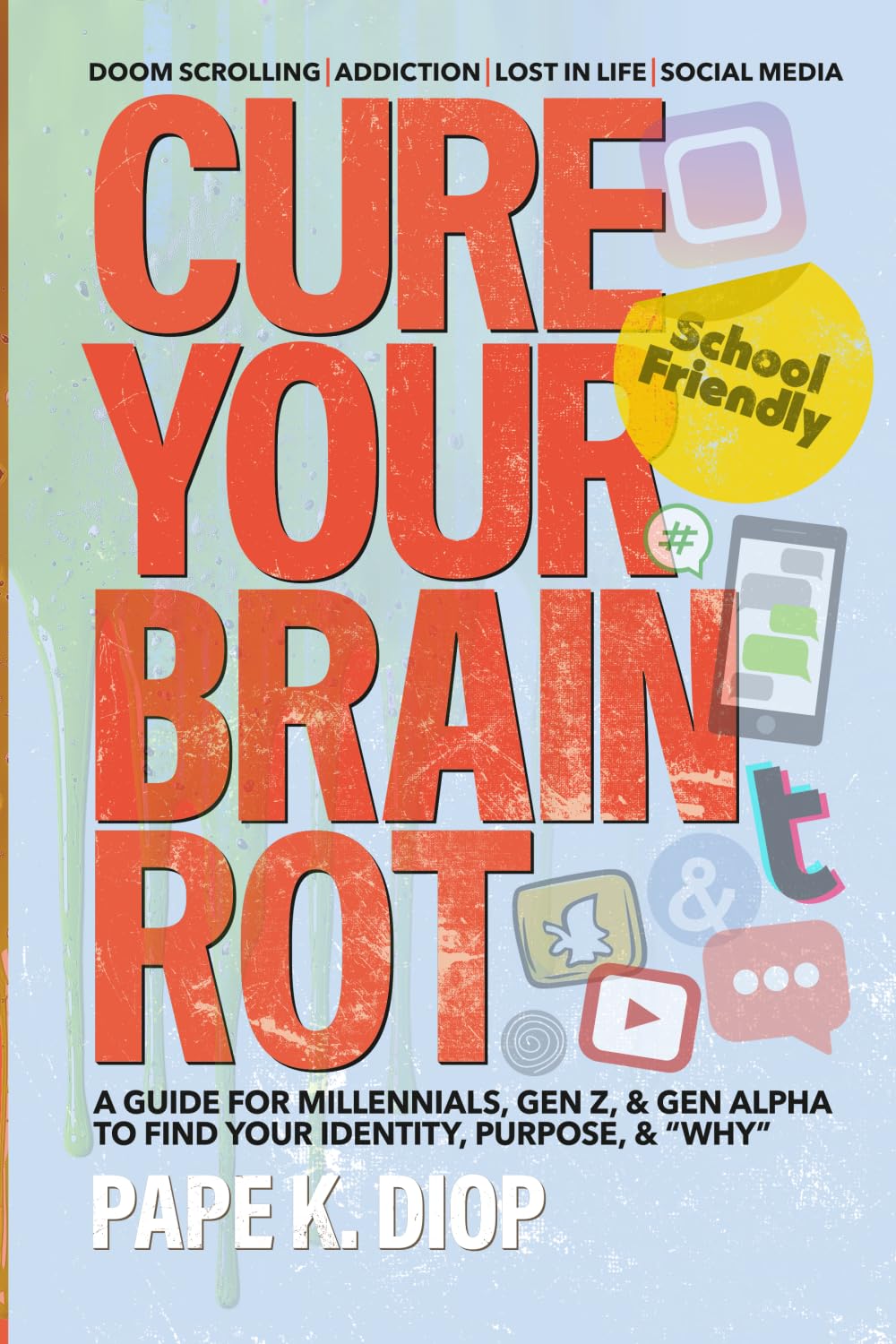 Cure Your Brain Rot: Second Edition: a Guide for Millennials, Gen-Z, and Gen Alpha to Find Your Identity, Purpose, and Why