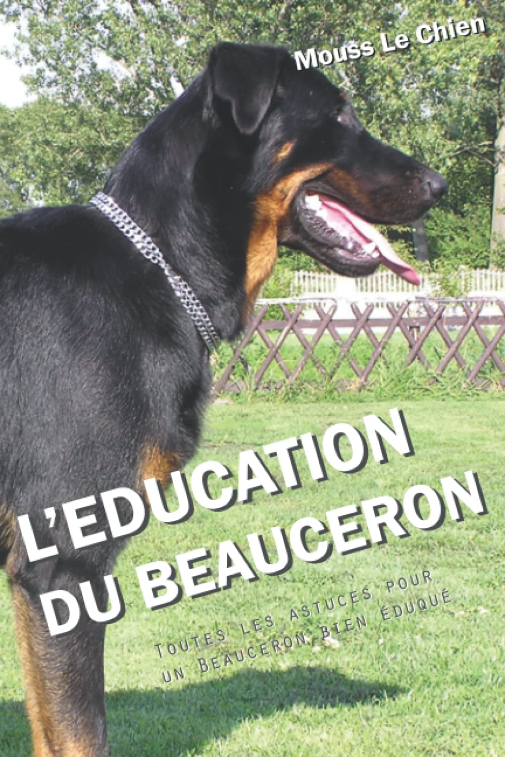 L'EDUCATION DU BEAUCERON: Toutes les astuces pour un Beauceron bien éduqué