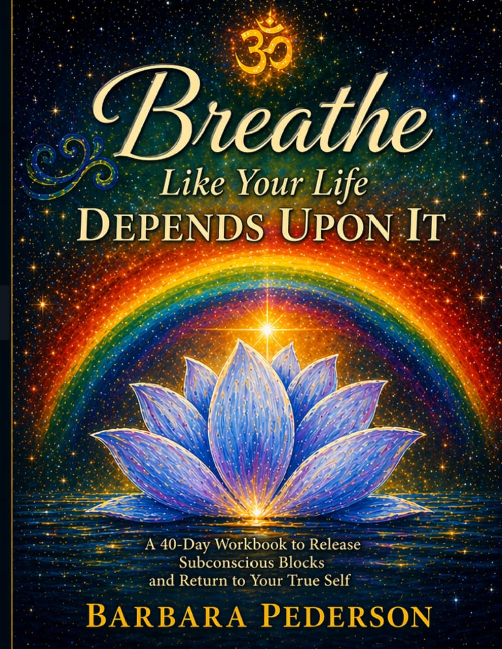 Breathe Like Your Life Depends Upon It: A 40-Day Workbook to Release Subconscious Blocks and Return to Your True Self