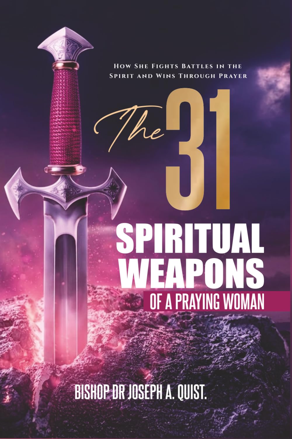 THE 31 SPIRITUAL WEAPONS OF A PRAYING WOMAN: How She Fights Battles in the Spirit and Wins Through Prayer