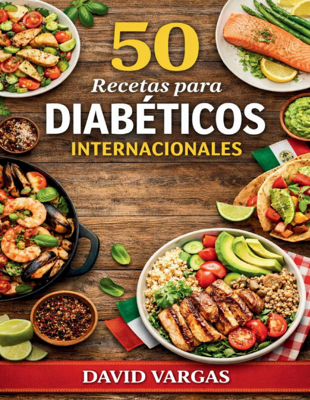50 Recetas para Diabéticos Internacionales: Platos fáciles sin azúcares añadidos y llenos de sabor para cocinar a diario