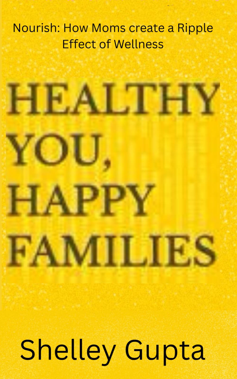 Healthy You, Happy Families: Nourish: How Moms create a Ripple Effect of Wellness