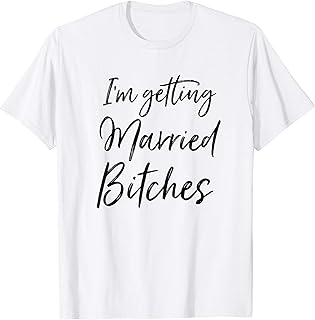 Im Getting Married Bitches T-Shirt