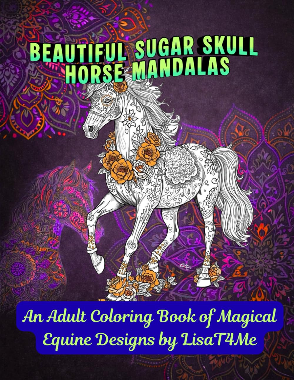 Beautiful Sugar Skull Horse Mandalas: An Adult Coloring Book of Magical Equine Designs