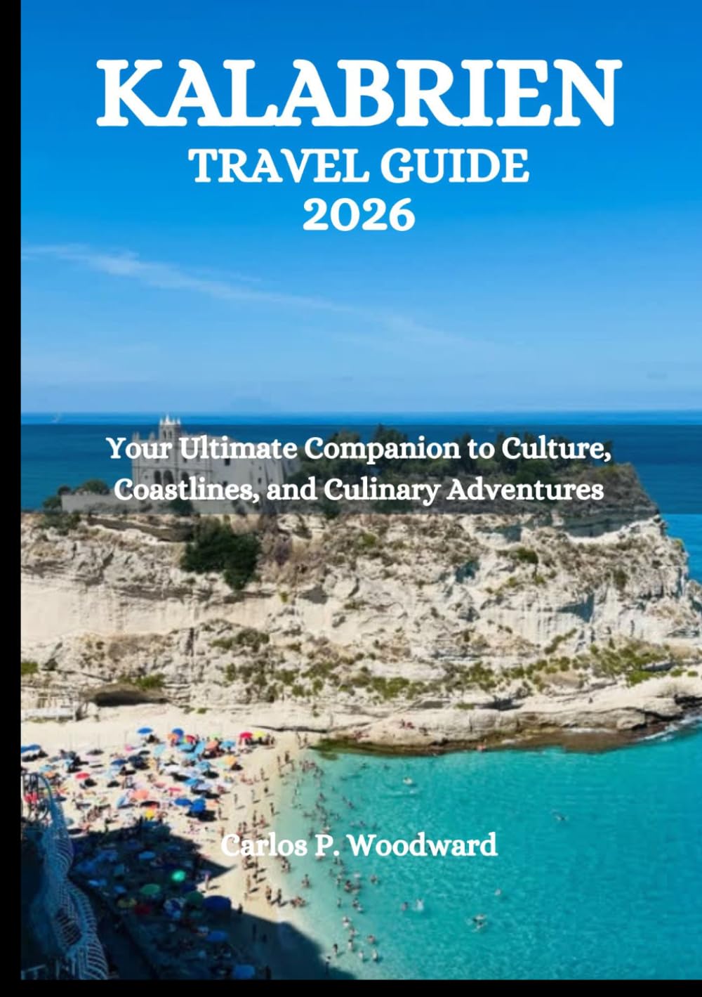 KALABRIEN TRAVEL GUIDE 2026: Your Ultimate Companion to Culture, Coastlines, and Culinary Adventures