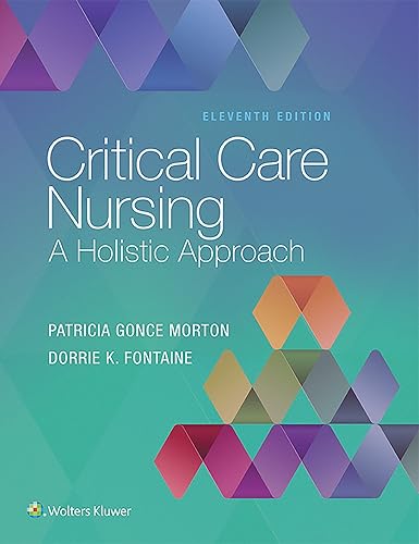 Critical Care Nursing: A Holistic Approach - Patricia Gonce Morton RN  PhD  ACNP-BC  FAAN