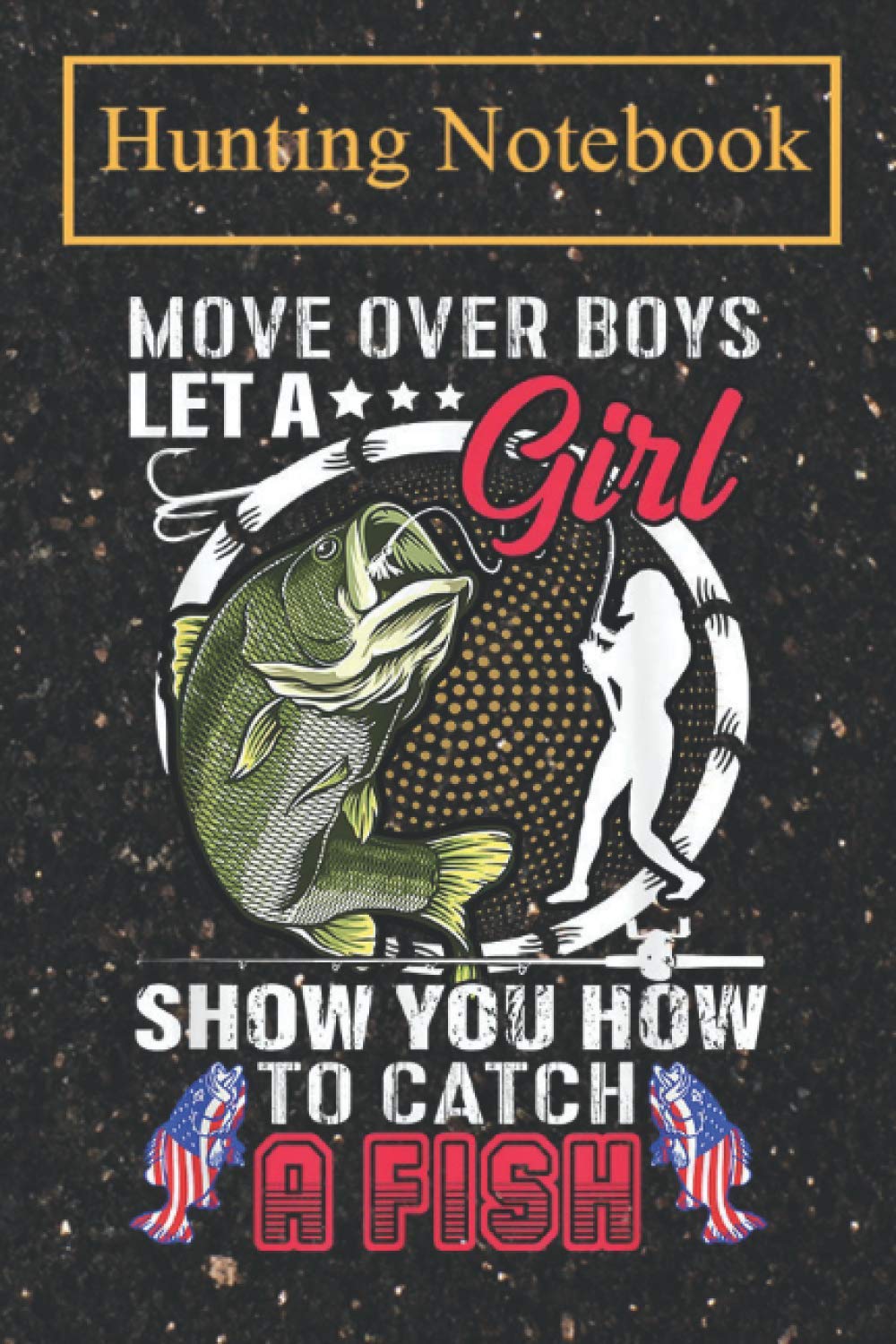 Hunting Notebook: Move Over Boys Let A Girl Show You How To Catch A Fish A Log Book to Record Your Hunting Season or Trips