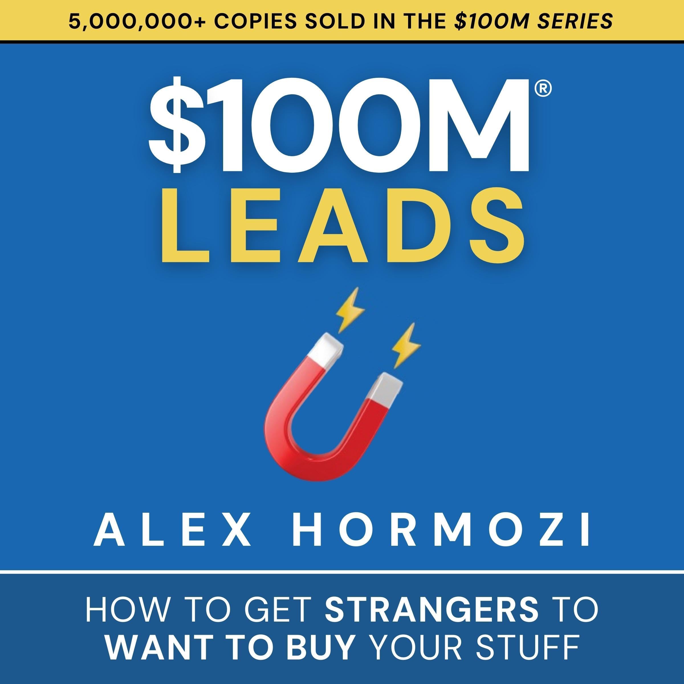 $100M Leads: How to Get Strangers to Want to Buy Your Stuff
