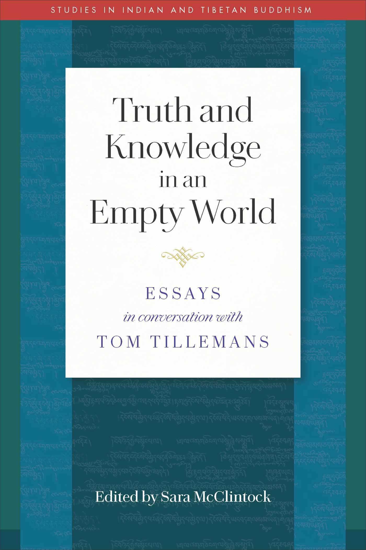 Truth and Knowledge in an Empty World: Essays in Conversation with Tom Tillemans (Studies in Indian and Tibetan Buddhism)