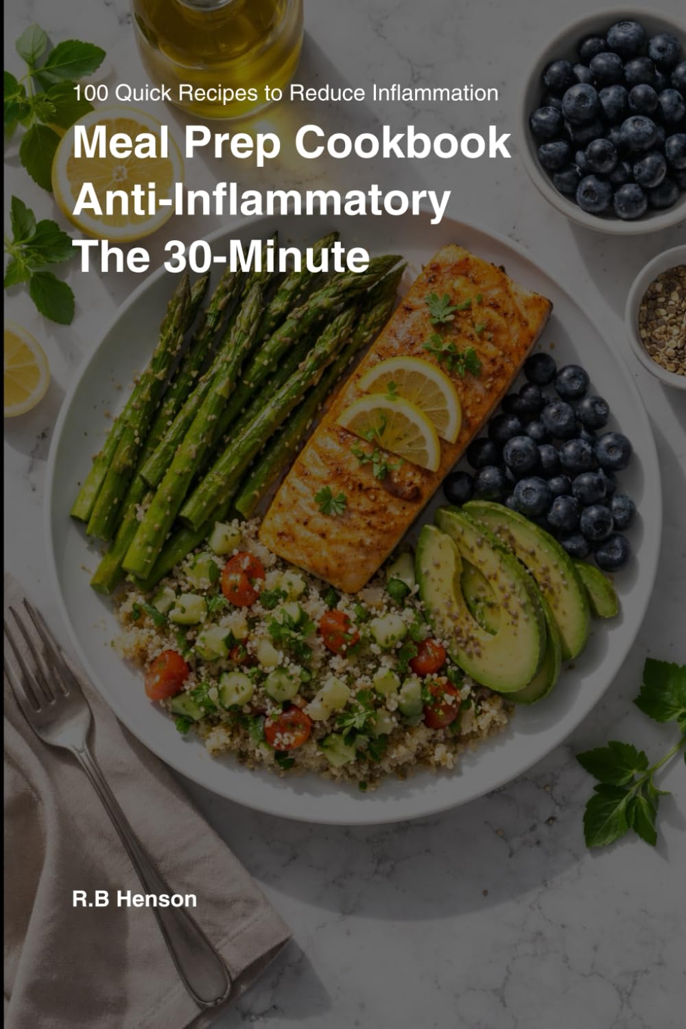 The 30-minute Anti-inflammatory Meal Prep cookbook: 100 Easy & Affordable Recipes to Reset Your Metabolism, Heal Your Gut, and Boost Energy. Includes ... (The Holistic Anti-Inflammatory Collection)