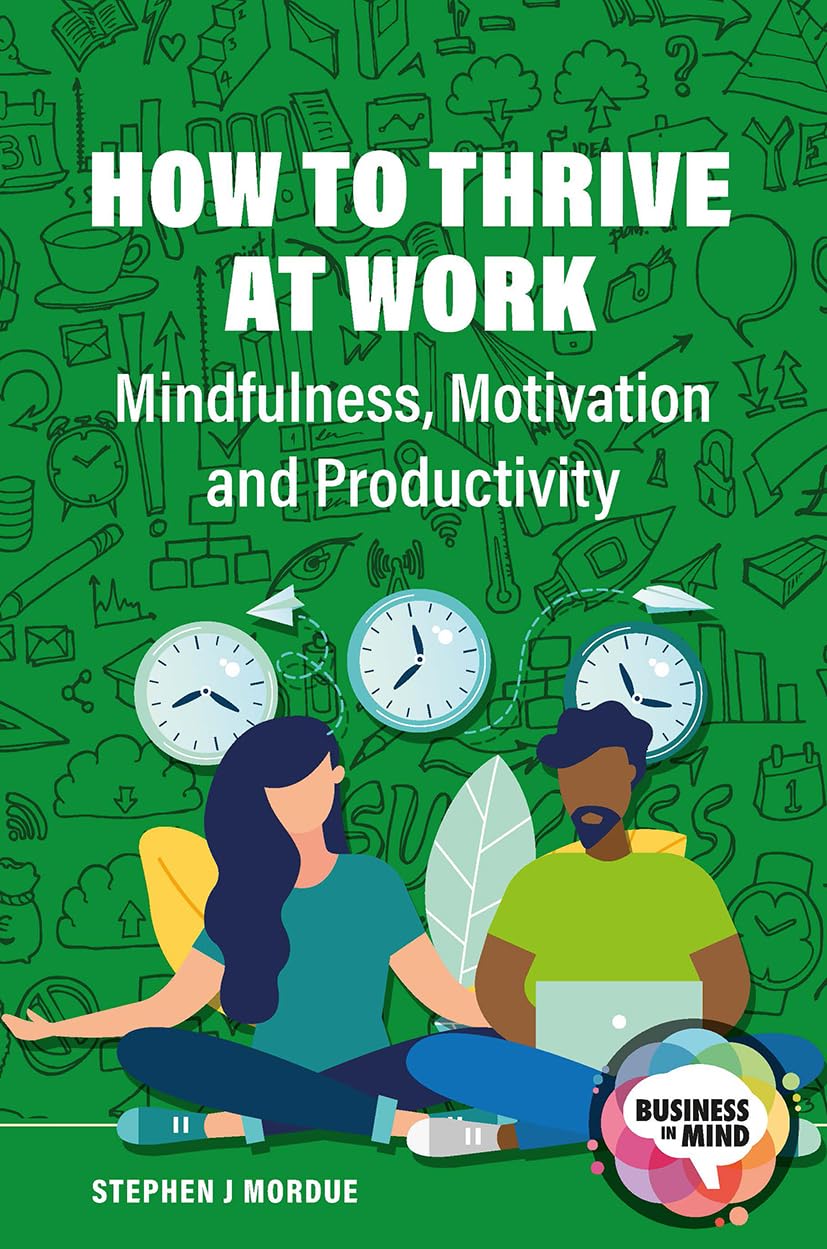 How to Thrive at Work : Mindfulness, Motivation and Productivity