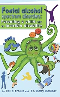 Foetal Alcohol Spectrum Disorder: Parenting a child with an invisible disability