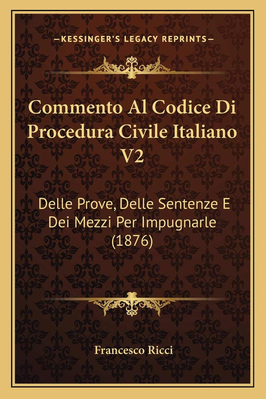 Commento Al Codice Di Procedura Civile Italiano V2: Delle Prove, Delle Sentenze E Dei Mezzi Per Impugnarle (1876)