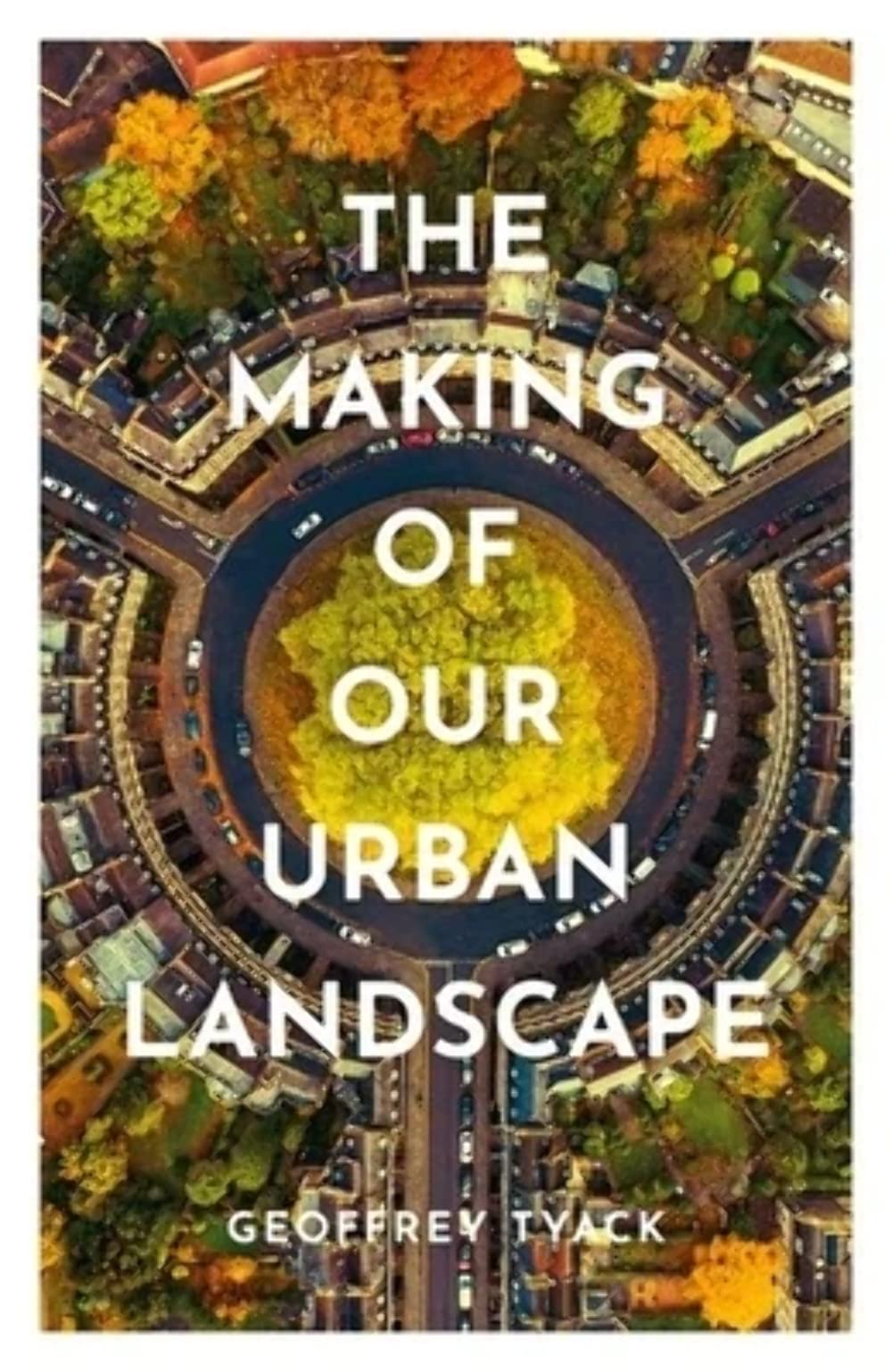 The Making of Our Urban Landscape by Geoffrey Tyack - 9780198792635
