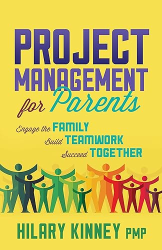 Project Management for Parents Engage the Family, Build Teamwork, Succeed Together