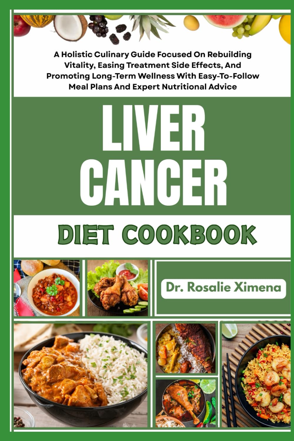LIVER CANCER DIET COOKBOOK: A Holistic Culinary Guide Focused On Rebuilding Vitality, Easing Treatment Side Effects, And Promoting Long-Term Wellness ... Meal Plans And Expert Nutritional Advice