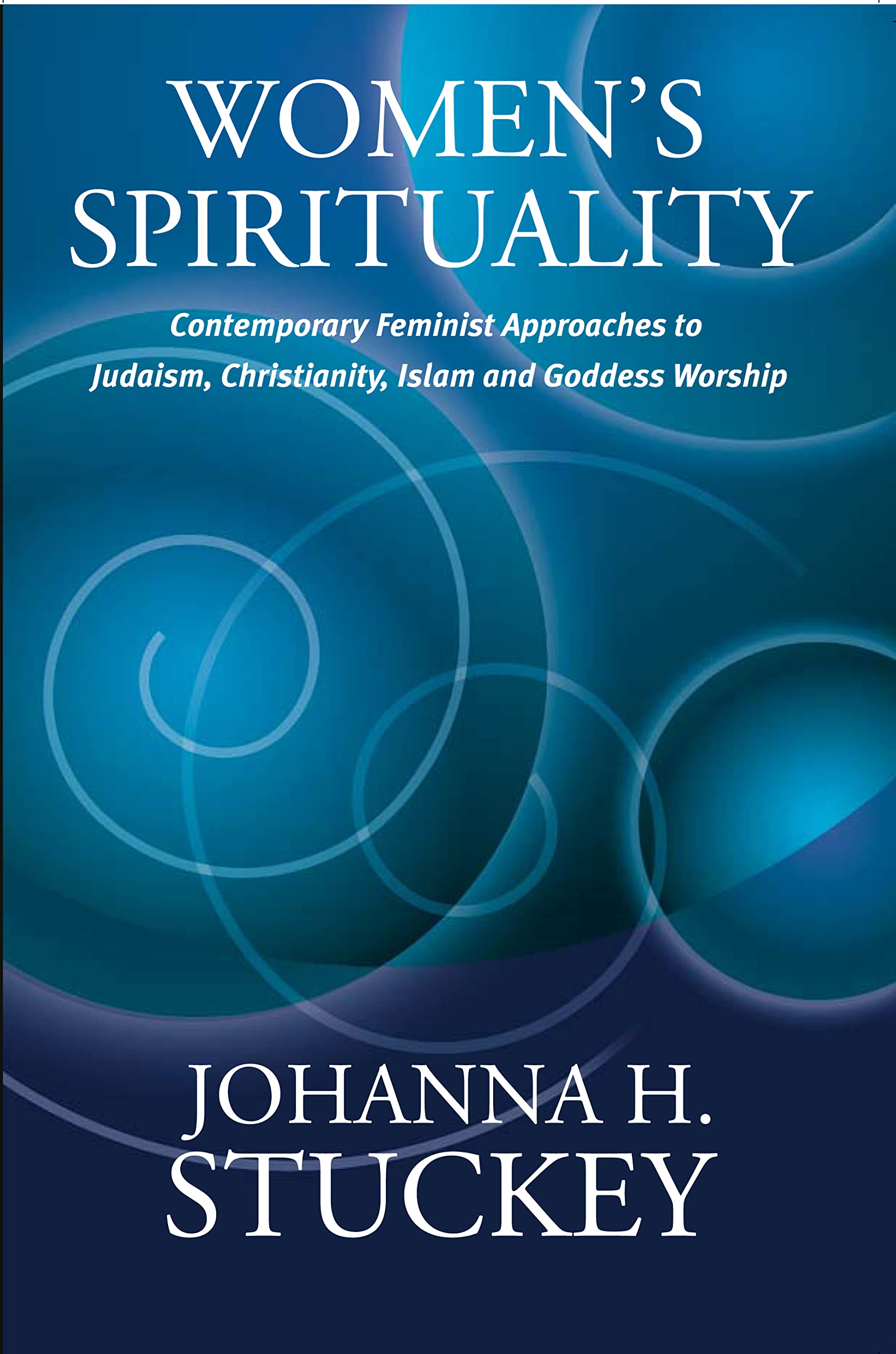 Women's Spirituality: Contemporary Feminist Approaches to Judaism, Christianity, Islam and Goddess Worship [Paperback] Stuckey, Johanna